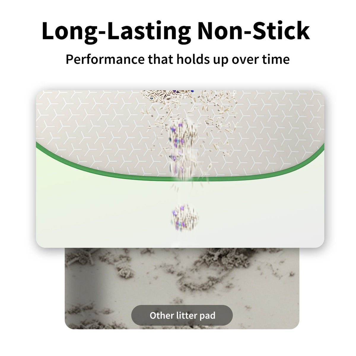High Performance Cat Litter Pad Max 3.0 maintains long-lasting non-stick performance with minimal residue buildup compared to traditional pads over time
